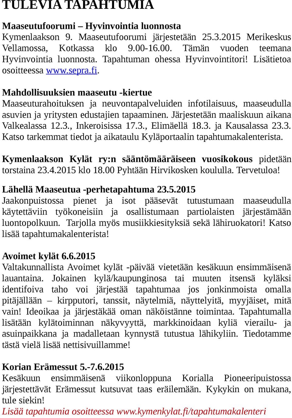 Mahdollisuuksien maaseutu -kiertue Maaseuturahoituksen ja neuvontapalveluiden infotilaisuus, maaseudulla asuvien ja yritysten edustajien tapaaminen. Järjestetään maaliskuun aikana Valkealassa 12.3.