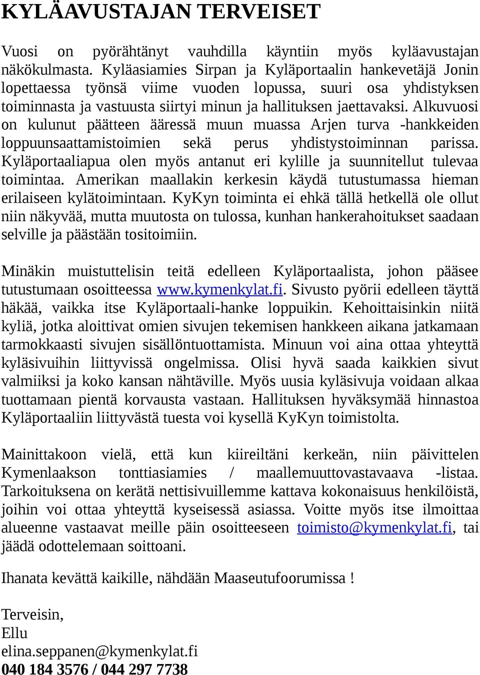 Alkuvuosi on kulunut päätteen ääressä muun muassa Arjen turva -hankkeiden loppuunsaattamistoimien sekä perus yhdistystoiminnan parissa.