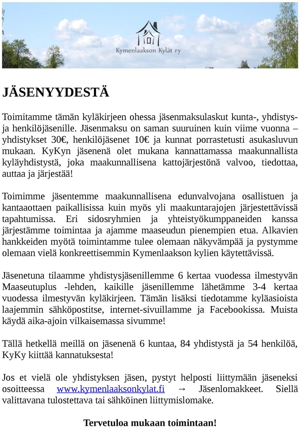 KyKyn jäsenenä olet mukana kannattamassa maakunnallista kyläyhdistystä, joka maakunnallisena kattojärjestönä valvoo, tiedottaa, auttaa ja järjestää!