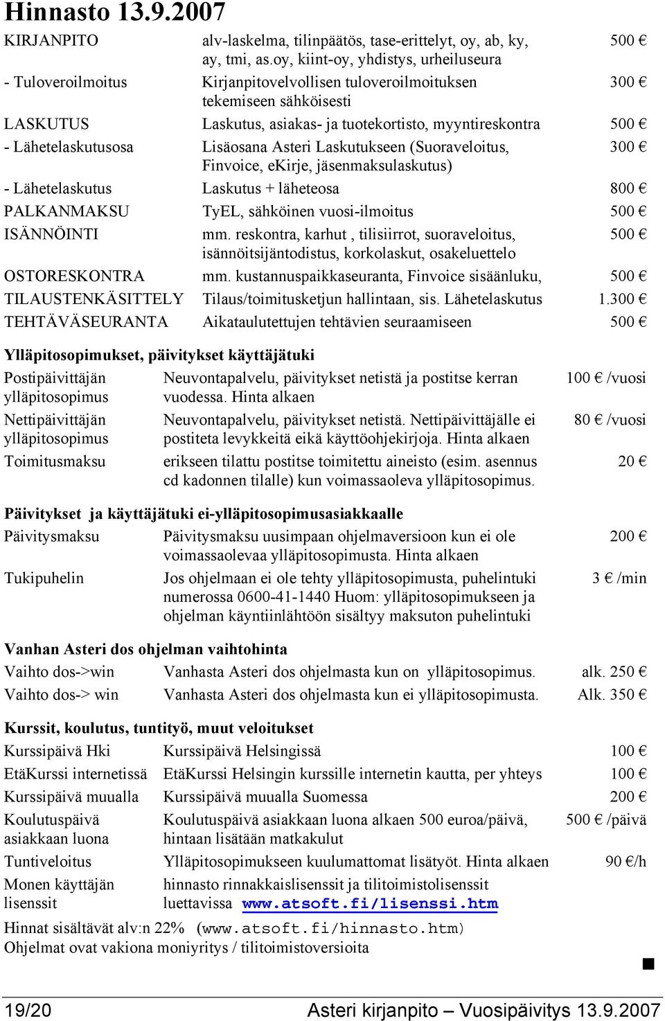 Lähetelaskutusosa Lisäosana Asteri Laskutukseen (Suoraveloitus, 300 Finvoice, ekirje, jäsenmaksulaskutus) - Lähetelaskutus Laskutus + läheteosa 800 PALKANMAKSU TyEL, sähköinen vuosi-ilmoitus 500