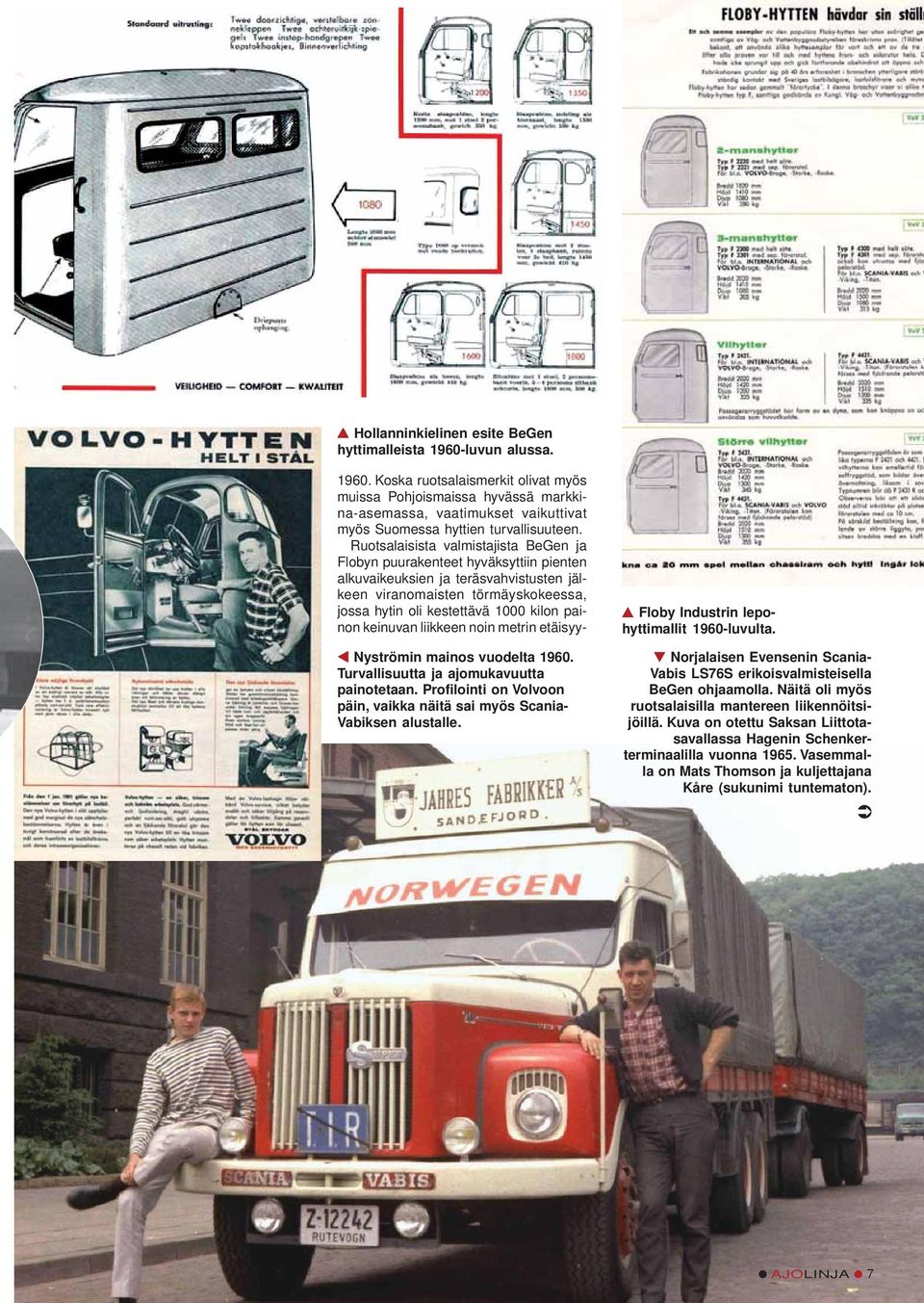 keinuvan liikkeen noin metrin etäisyy- Nyströmin mainos vuodelta 1960. Turvallisuutta ja ajomukavuutta painotetaan. Profilointi on Volvoon päin, vaikka näitä sai myös Scania- Vabiksen alustalle.