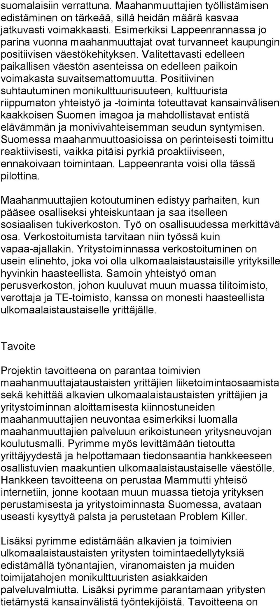 Valitettavasti edelleen paikallisen väestön asenteissa on edelleen paikoin voimakasta suvaitsemattomuutta.