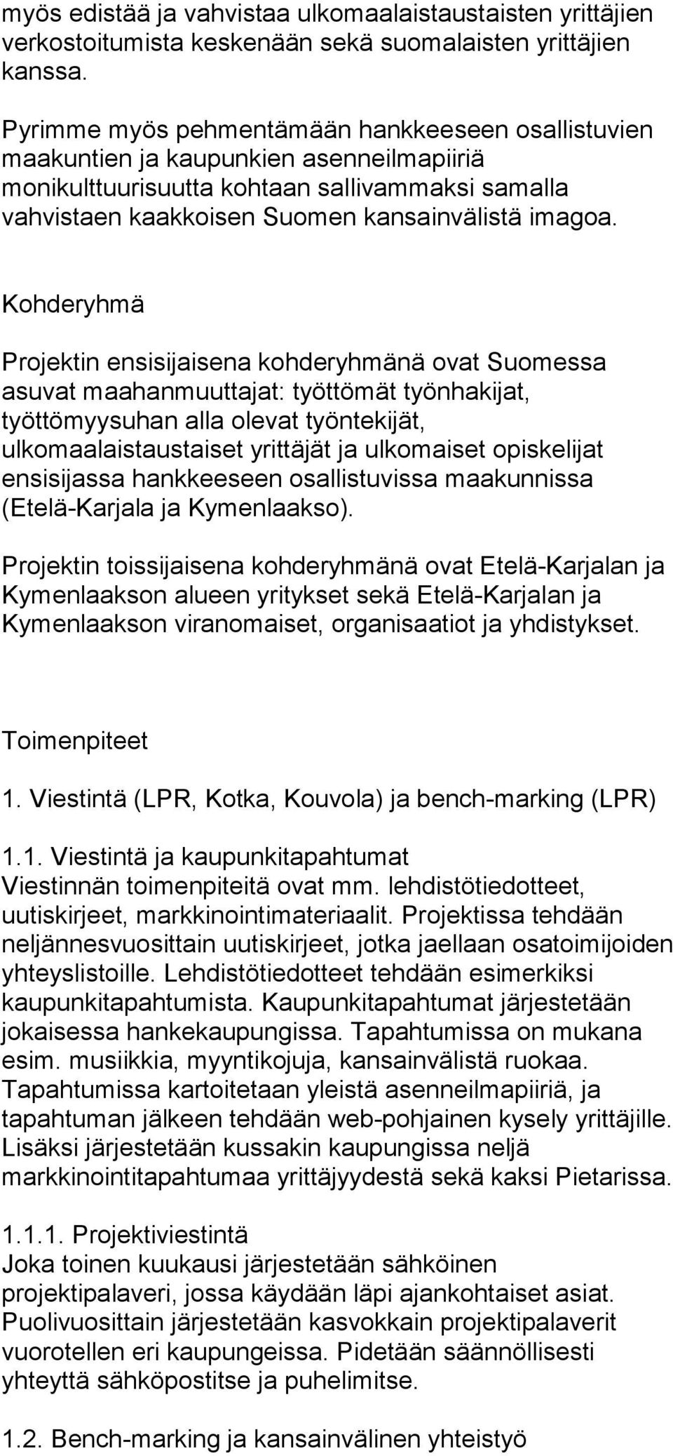 Kohderyhmä Projektin ensisijaisena kohderyhmänä ovat Suomessa asuvat maahanmuuttajat: työttömät työnhakijat, työttömyysuhan alla olevat työntekijät, ulkomaalaistaustaiset yrittäjät ja ulkomaiset