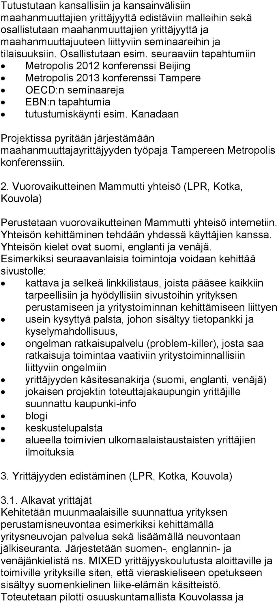 Kanadaan Projektissa pyritään järjestämään maahanmuuttajayrittäjyyden työpaja Tampereen Metropolis konferenssiin. 2.