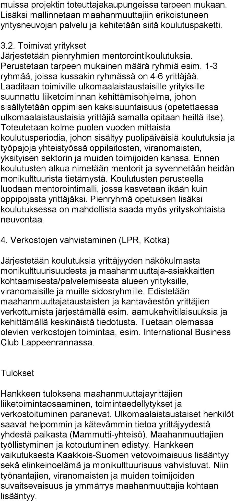 Laaditaan toimiville ulkomaalaistaustaisille yrityksille suunnattu liiketoiminnan kehittämisohjelma, johon sisällytetään oppimisen kaksisuuntaisuus (opetettaessa ulkomaalaistaustaisia yrittäjiä