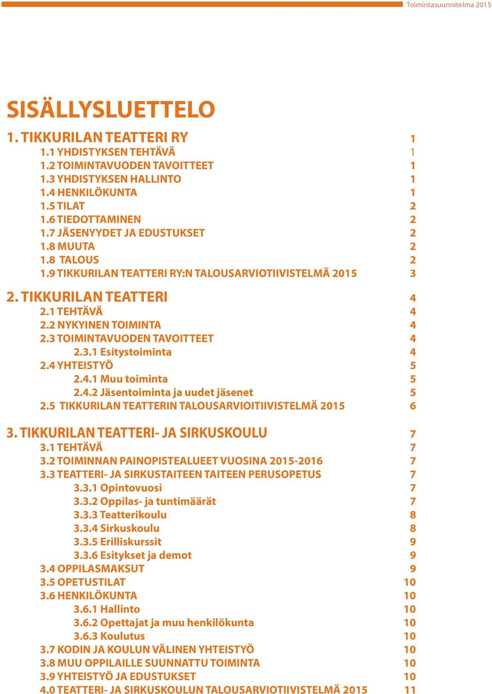 3 TOIMINTAVUODEN TAVOITTEET 4 2.3.1 Esitystoiminta 4 2.4 YHTEISTYÖ 5 2.4.1 Muu toiminta 5 2.4.2 Jäsentoiminta ja uudet jäsenet 5 2.5 TIKKURILAN TEATTERIN TALOUSARVIOITIIVISTELMÄ 2015 6 3.