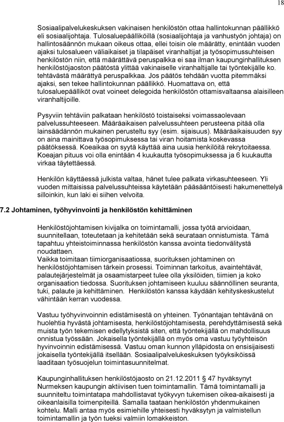 viranhaltijat ja työsopimussuhteisen henkilöstön niin, että määrättävä peruspalkka ei saa ilman kaupunginhallituksen henkilöstöjaoston päätöstä ylittää vakinaiselle viranhaltijalle tai työntekijälle