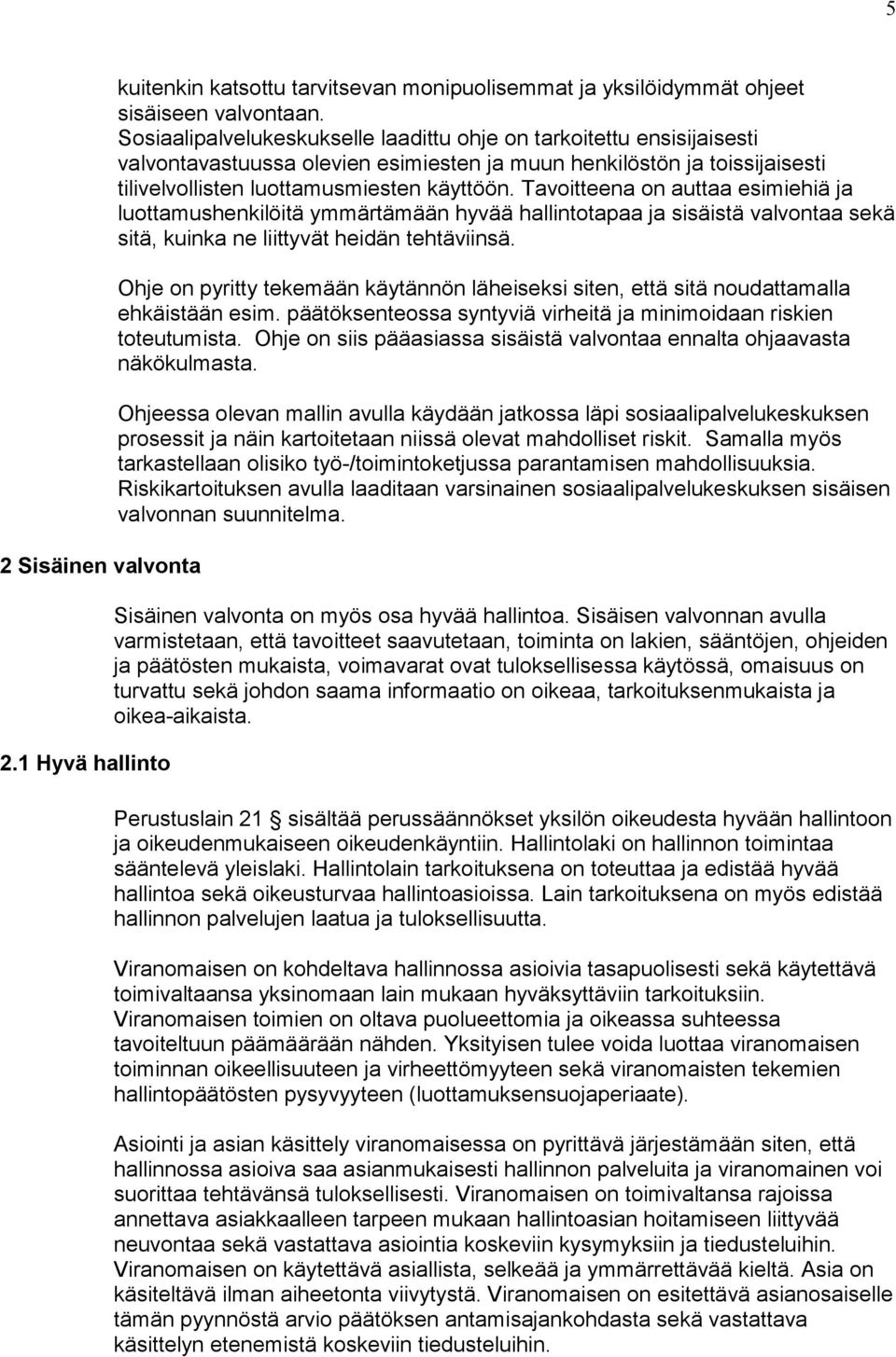 Tavoitteena on auttaa esimiehiä ja luottamushenkilöitä ymmärtämään hyvää hallintotapaa ja sisäistä valvontaa sekä sitä, kuinka ne liittyvät heidän tehtäviinsä.