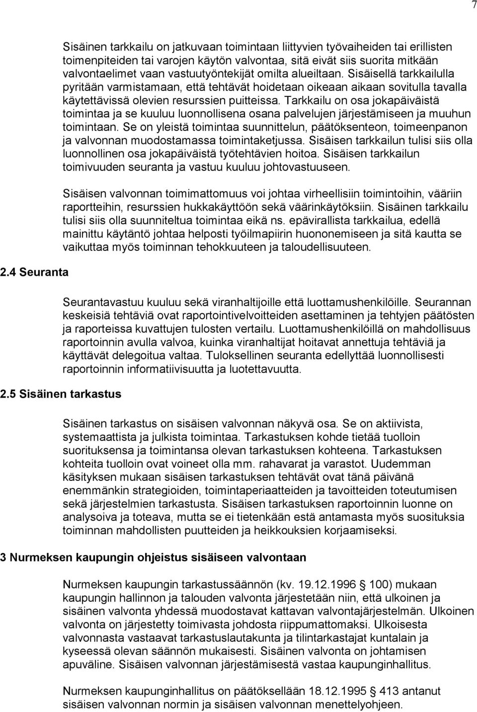 vastuutyöntekijät omilta alueiltaan. Sisäisellä tarkkailulla pyritään varmistamaan, että tehtävät hoidetaan oikeaan aikaan sovitulla tavalla käytettävissä olevien resurssien puitteissa.