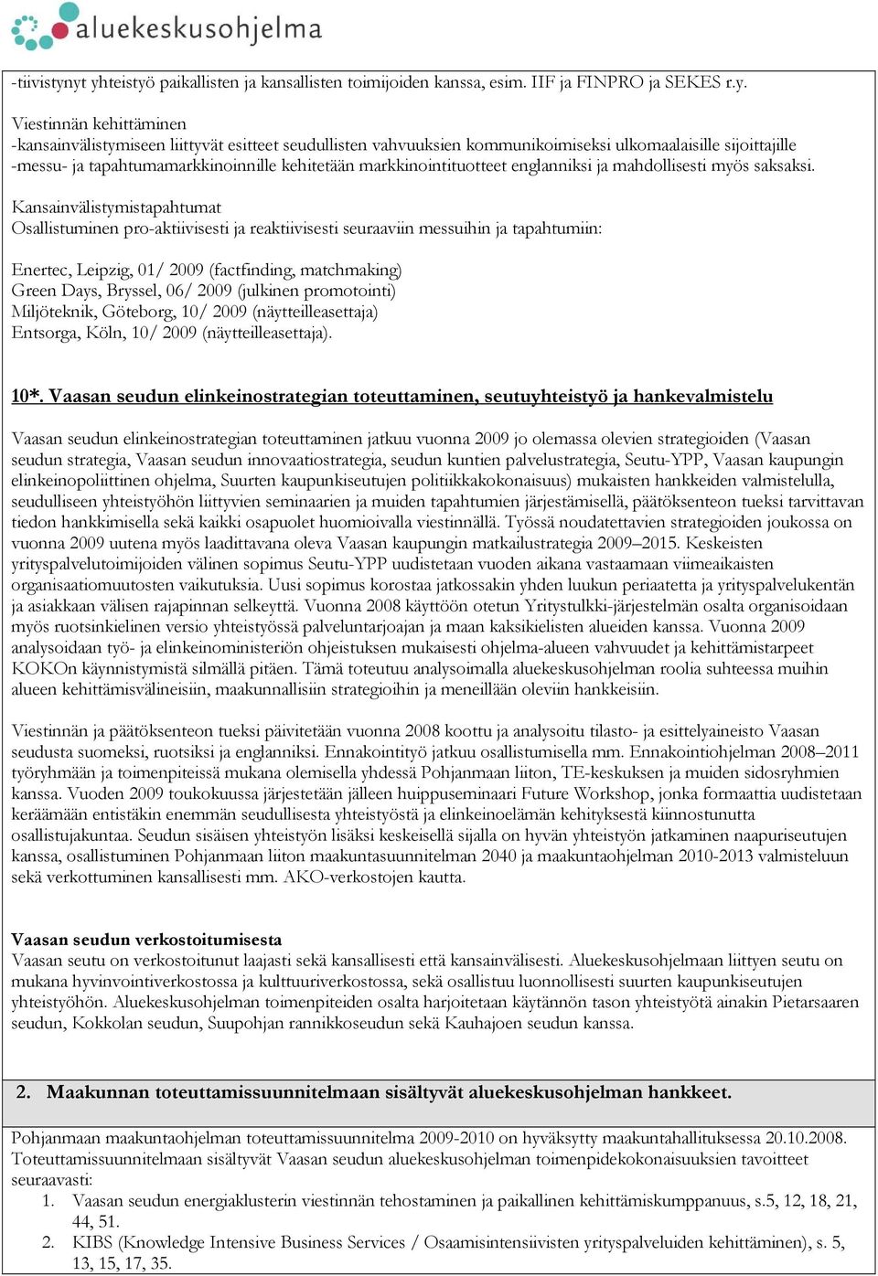 kommunikoimiseksi ulkomaalaisille sijoittajille -messu- ja tapahtumamarkkinoinnille kehitetään markkinointituotteet englanniksi ja mahdollisesti myös saksaksi.