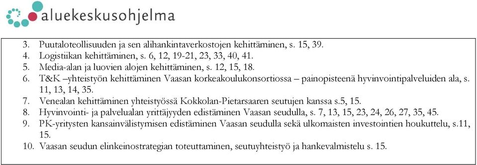 Venealan kehittäminen yhteistyössä Kokkolan-Pietarsaaren seutujen kanssa s.5, 15. 8. Hyvinvointi- ja palvelualan yrittäjyyden edistäminen Vaasan seudulla, s.