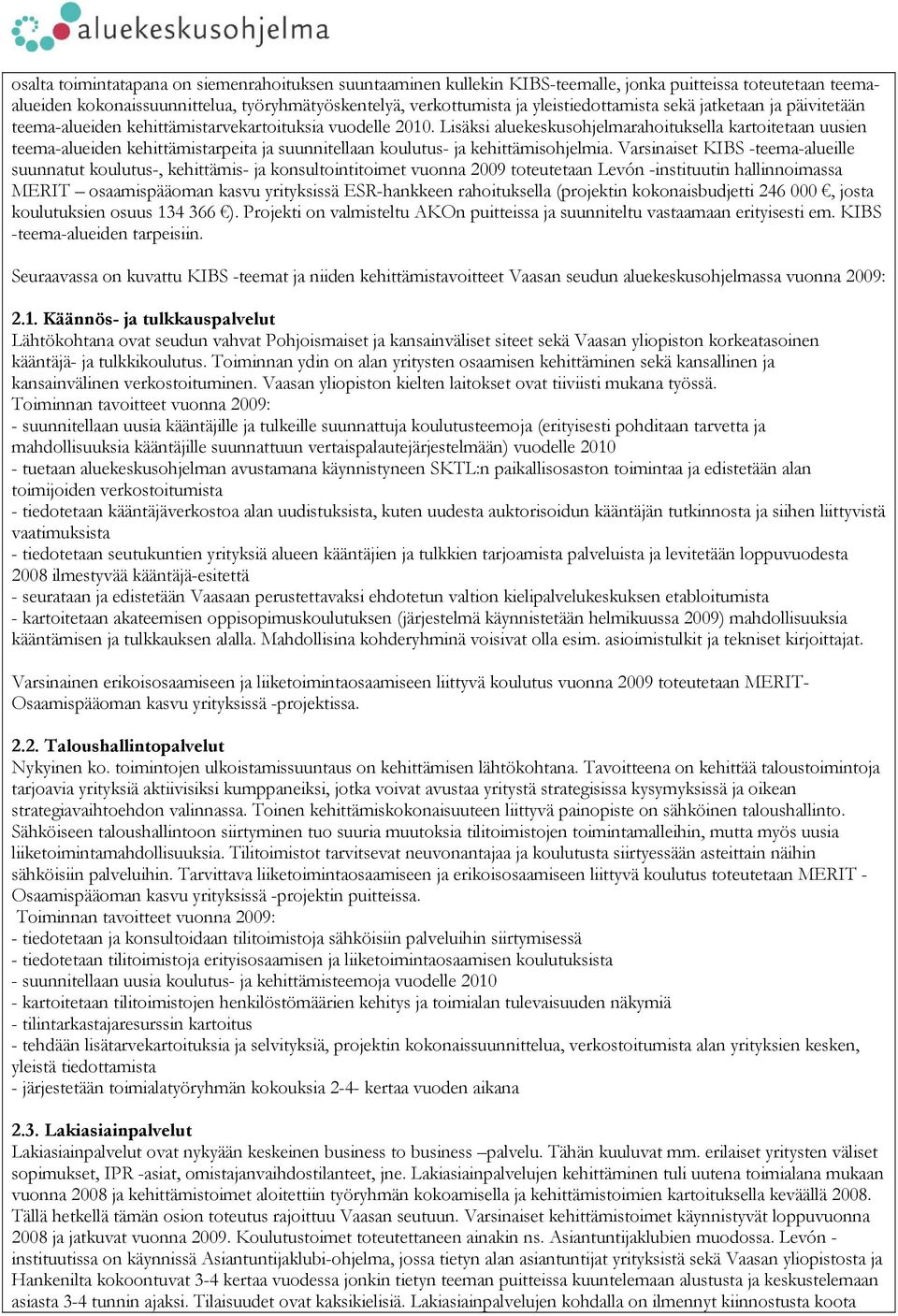 Lisäksi aluekeskusohjelmarahoituksella kartoitetaan uusien teema-alueiden kehittämistarpeita ja suunnitellaan koulutus- ja kehittämisohjelmia.