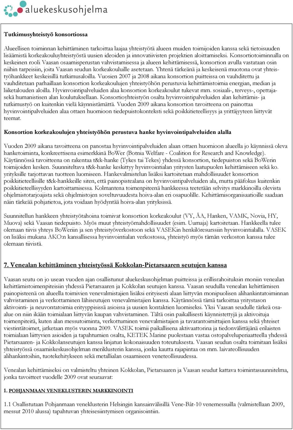 Konsortiotoiminnalla on keskeinen rooli Vaasan osaamisperustan vahvistamisessa ja alueen kehittämisessä, konsortion avulla vastataan osin niihin tarpeisiin, joita Vaasan seudun korkeakouluille