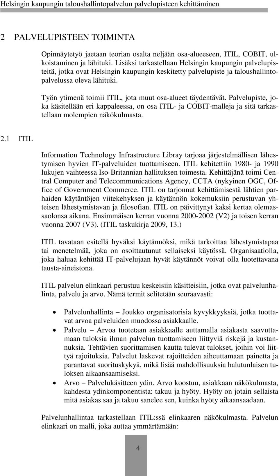 Työn ytimenä toimii ITIL, jota muut osa-alueet täydentävät. Palvelupiste, joka käsitellään eri kappaleessa, on osa ITIL- ja COBIT-malleja ja sitä tarkastellaan molempien näkökulmasta. 2.