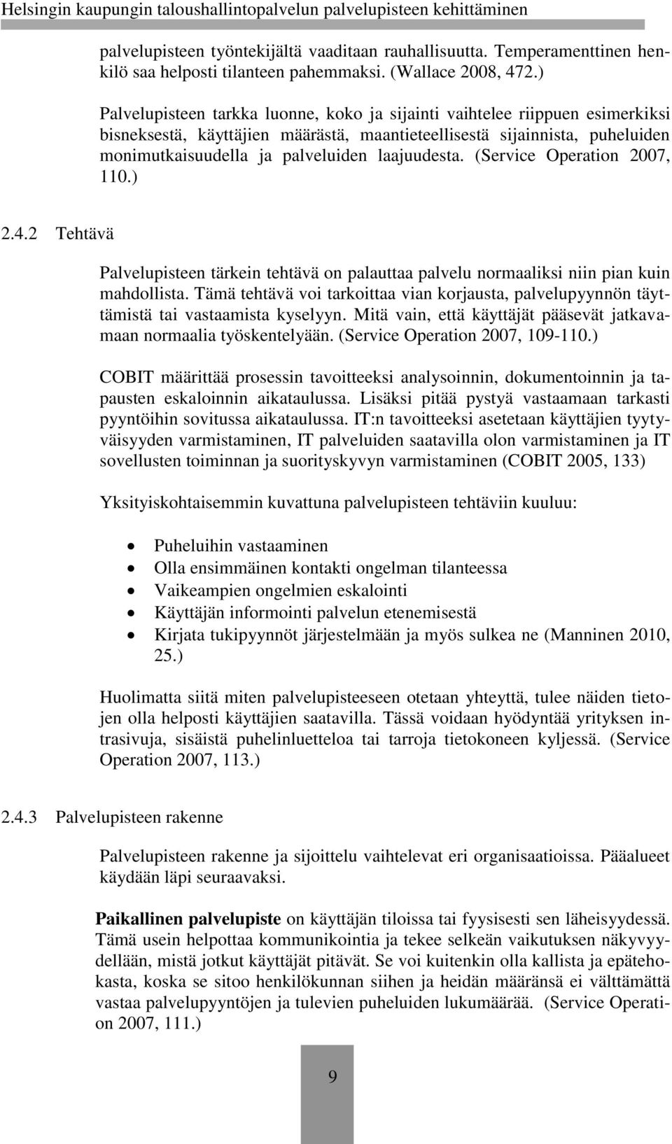 laajuudesta. (Service Operation 2007, 110.) 2.4.2 Tehtävä Palvelupisteen tärkein tehtävä on palauttaa palvelu normaaliksi niin pian kuin mahdollista.