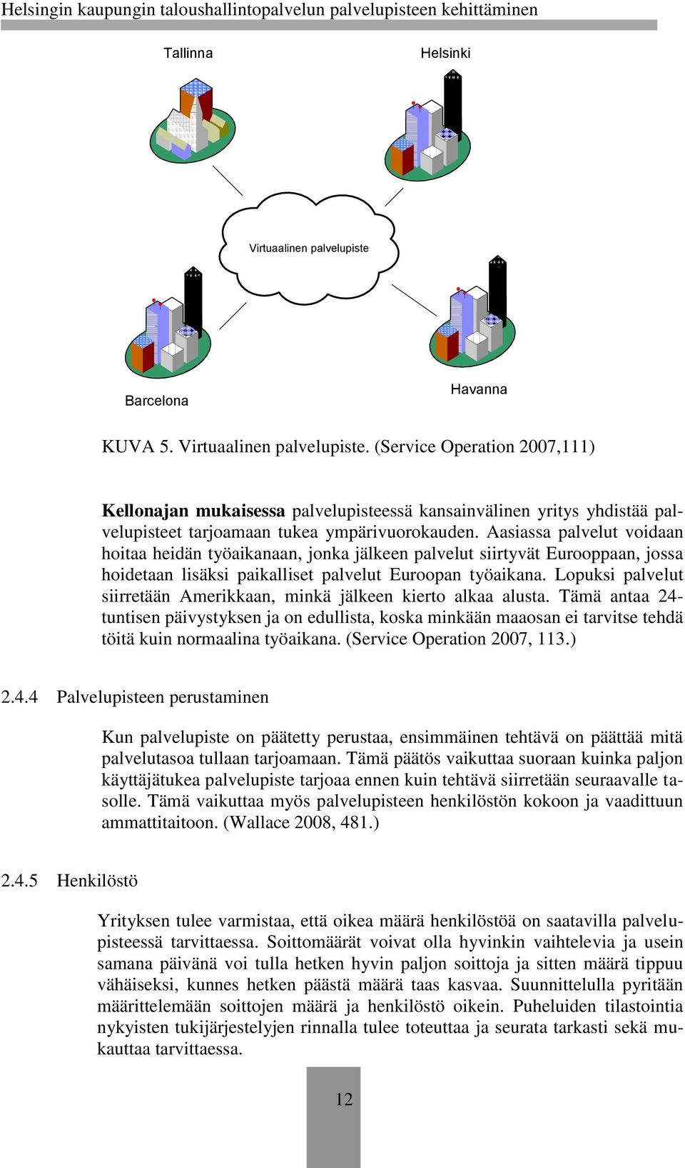 Lopuksi palvelut siirretään Amerikkaan, minkä jälkeen kierto alkaa alusta.