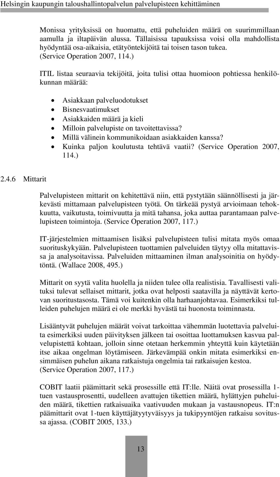 ) ITIL listaa seuraavia tekijöitä, joita tulisi ottaa huomioon pohtiessa henkilökunnan määrää: Asiakkaan palveluodotukset Bisnesvaatimukset Asiakkaiden määrä ja kieli Milloin palvelupiste on