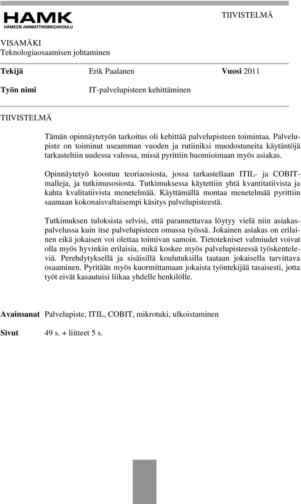 Opinnäytetyö koostuu teoriaosiosta, jossa tarkastellaan ITIL- ja COBITmalleja, ja tutkimusosiosta. Tutkimuksessa käytettiin yhtä kvantitatiivista ja kahta kvalitatiivista menetelmää.