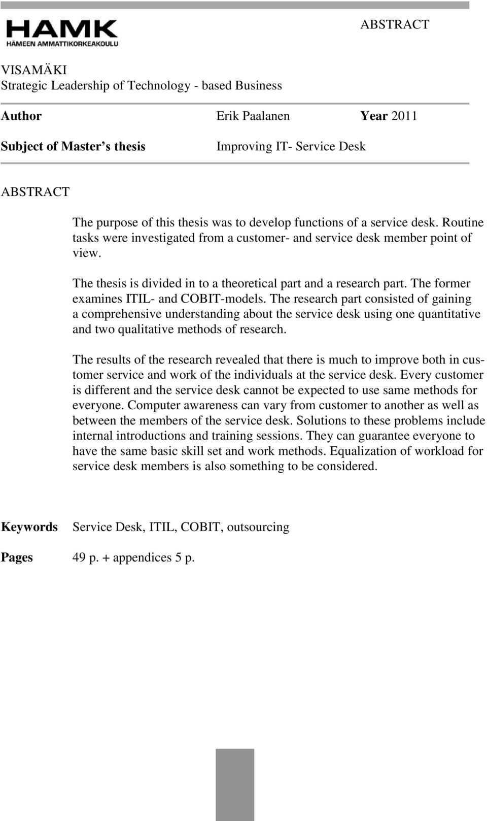 The former examines ITIL- and COBIT-models. The research part consisted of gaining a comprehensive understanding about the service desk using one quantitative and two qualitative methods of research.