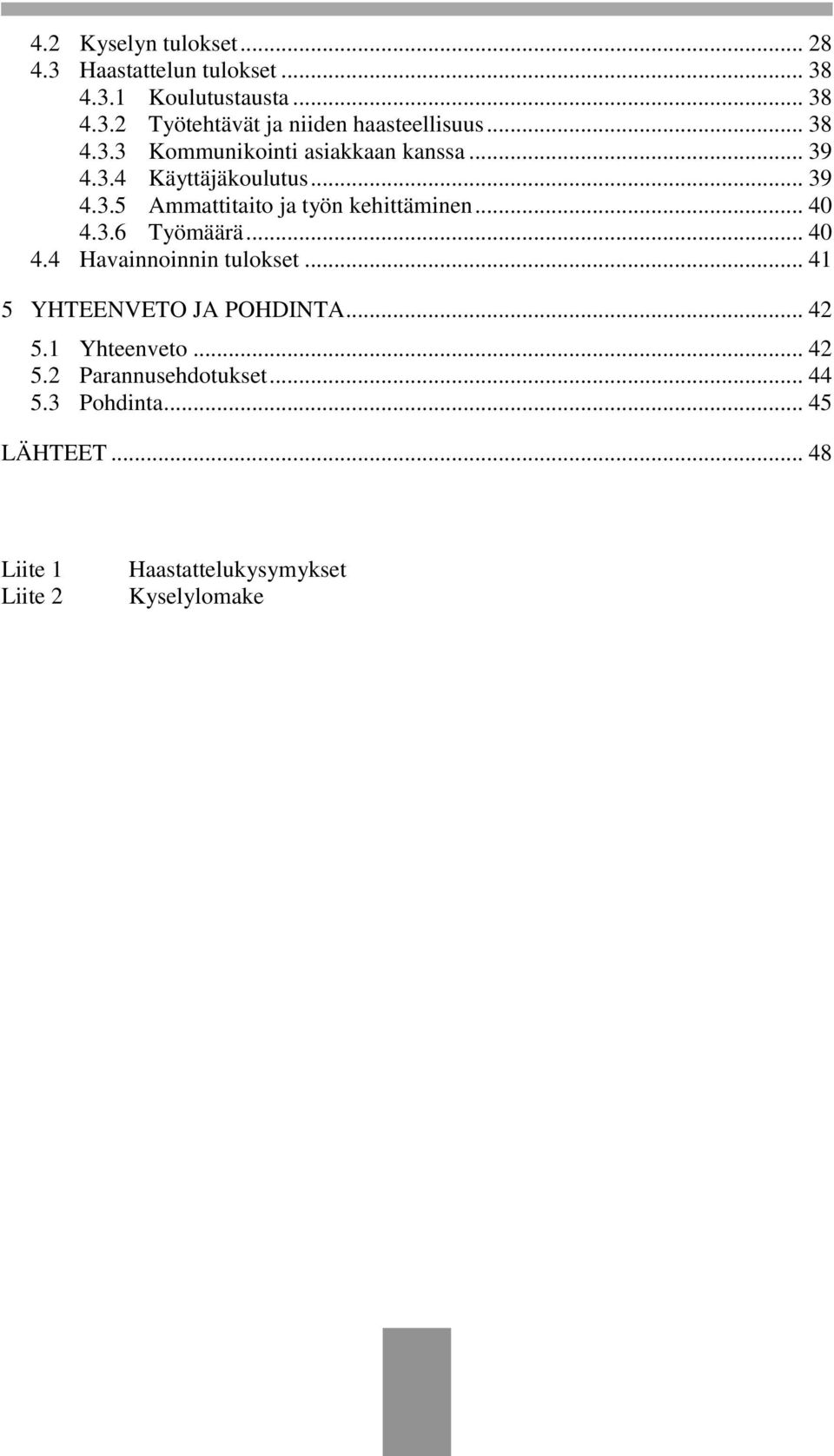 .. 40 4.3.6 Työmäärä... 40 4.4 Havainnoinnin tulokset... 41 5 YHTEENVETO JA POHDINTA... 42 5.1 Yhteenveto... 42 5.2 Parannusehdotukset.