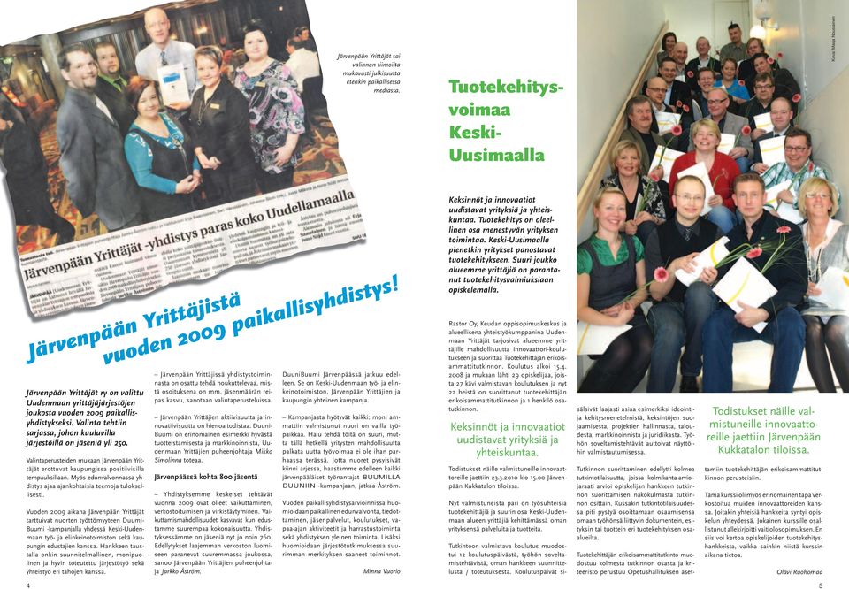 Järvenpään Yrittäjät ry on valittu Uudenmaan yrittäjäjärjestöjen joukosta vuoden 2009 paikallisyhdistykseksi. Valinta tehtiin sarjassa, johon kuuluvilla järjestöillä on jäseniä yli 250.