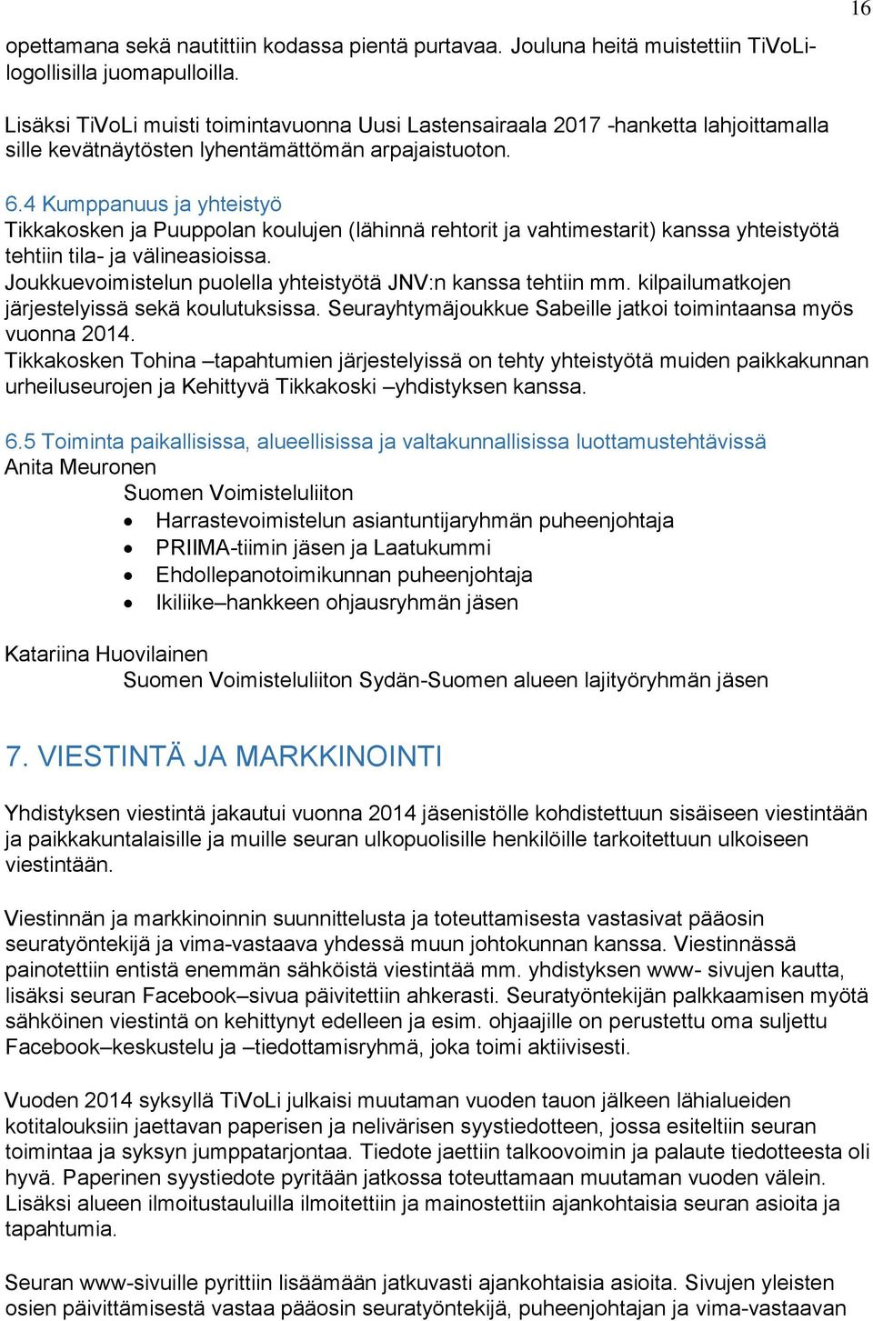 4 Kumppanuus ja yhteistyö Tikkakosken ja Puuppolan koulujen (lähinnä rehtorit ja vahtimestarit) kanssa yhteistyötä tehtiin tila- ja välineasioissa.