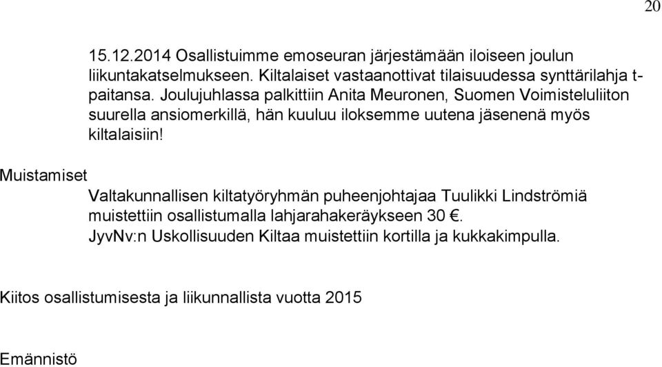 Joulujuhlassa palkittiin Anita Meuronen, Suomen Voimisteluliiton suurella ansiomerkillä, hän kuuluu iloksemme uutena jäsenenä myös