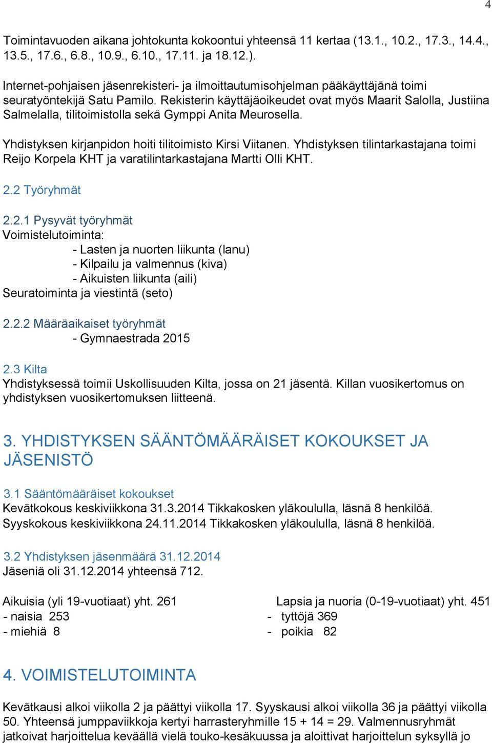 Rekisterin käyttäjäoikeudet ovat myös Maarit Salolla, Justiina Salmelalla, tilitoimistolla sekä Gymppi Anita Meurosella. Yhdistyksen kirjanpidon hoiti tilitoimisto Kirsi Viitanen.