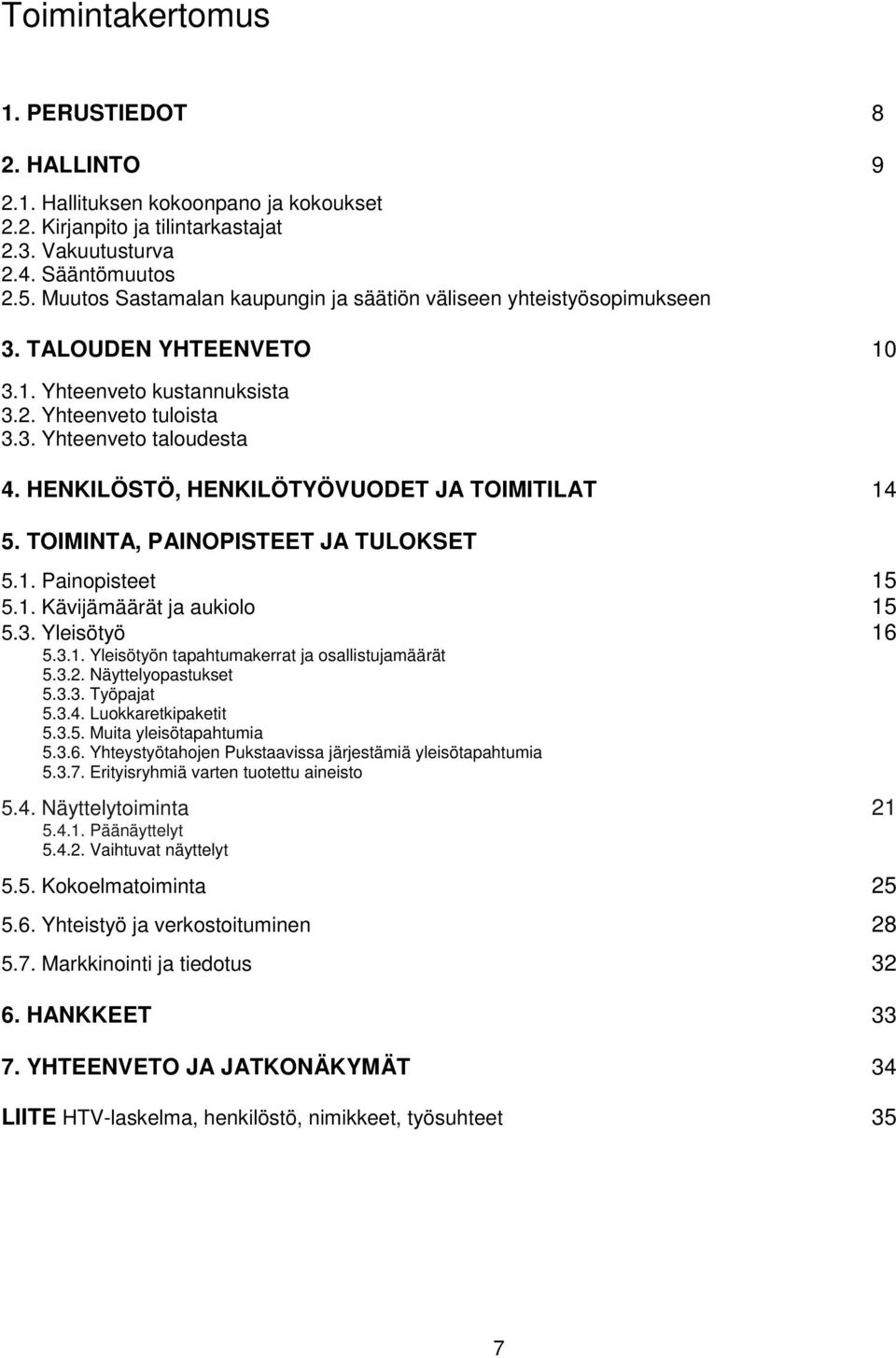 HENKILÖSTÖ, HENKILÖTYÖVUODET JA TOIMITILAT 14 5. TOIMINTA, PAINOPISTEET JA TULOKSET 5.1. Painopisteet 15 5.1. Kävijämäärät ja aukiolo 15 5.3. Yleisötyö 16 5.3.1. Yleisötyön tapahtumakerrat ja osallistujamäärät 5.