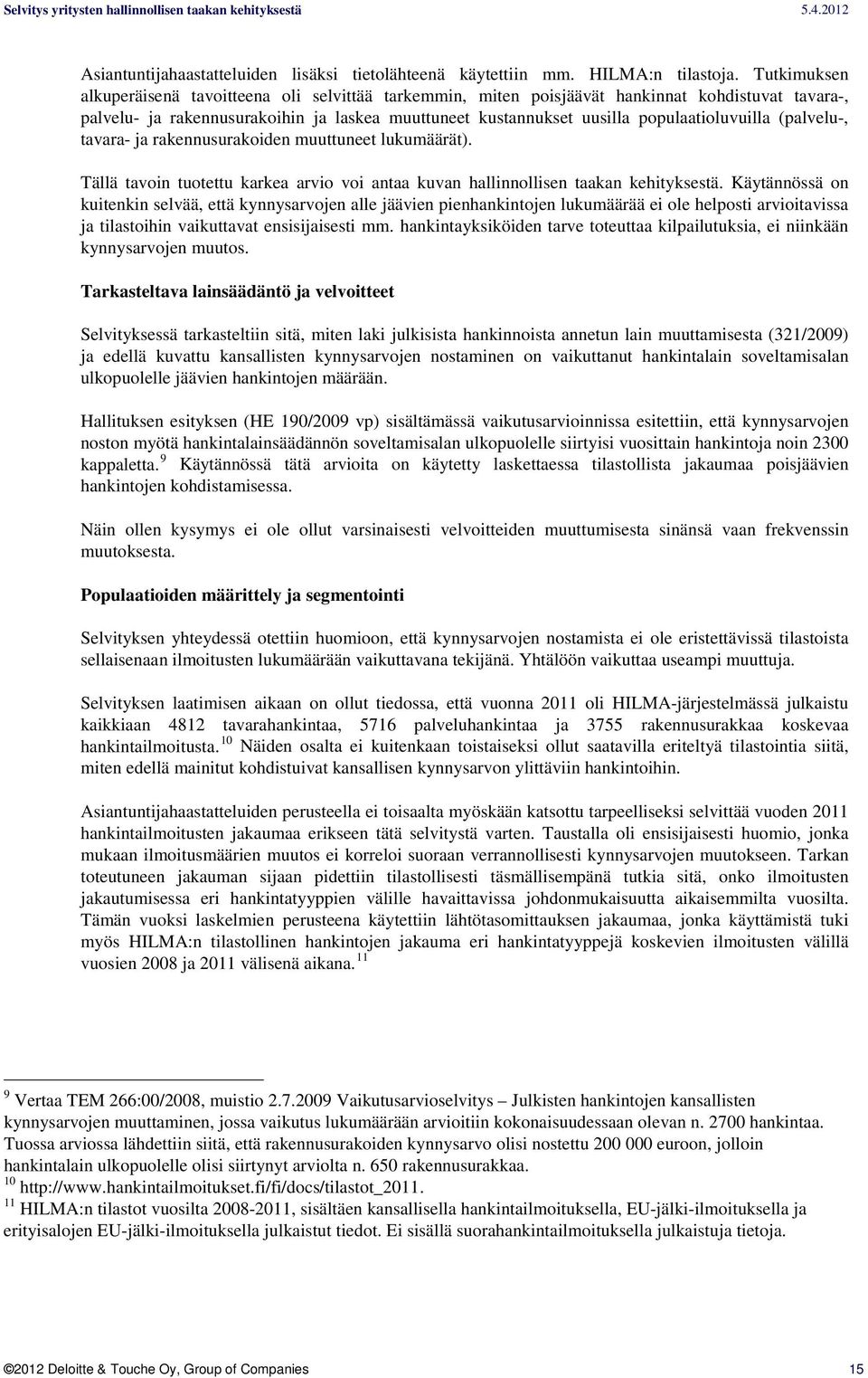 populaatioluvuilla (palvelu-, tavara- ja rakennusurakoiden muuttuneet lukumäärät). Tällä tavoin tuotettu karkea arvio voi antaa kuvan hallinnollisen taakan kehityksestä.