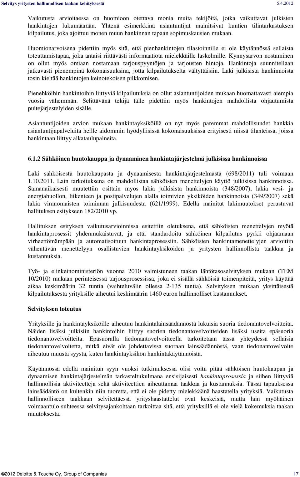 Huomionarvoisena pidettiin myös sitä, että pienhankintojen tilastoinnille ei ole käytännössä sellaista toteuttamistapaa, joka antaisi riittävästi informaatiota mielekkäille laskelmille.