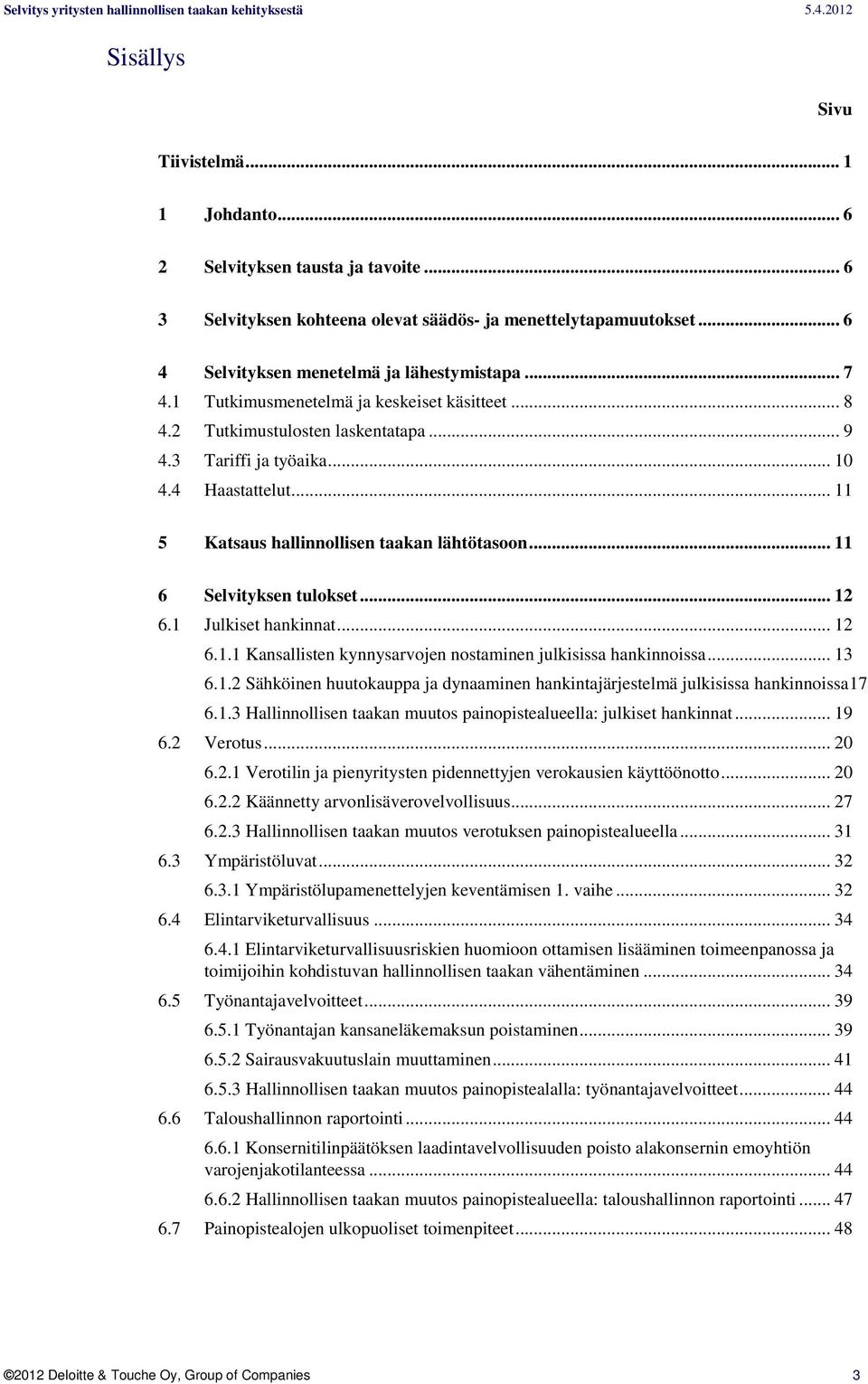 .. 11 6 Selvityksen tulokset... 12 6.1 Julkiset hankinnat... 12 6.1.1 Kansallisten kynnysarvojen nostaminen julkisissa hankinnoissa... 13 6.1.2 Sähköinen huutokauppa ja dynaaminen hankintajärjestelmä julkisissa hankinnoissa17 6.