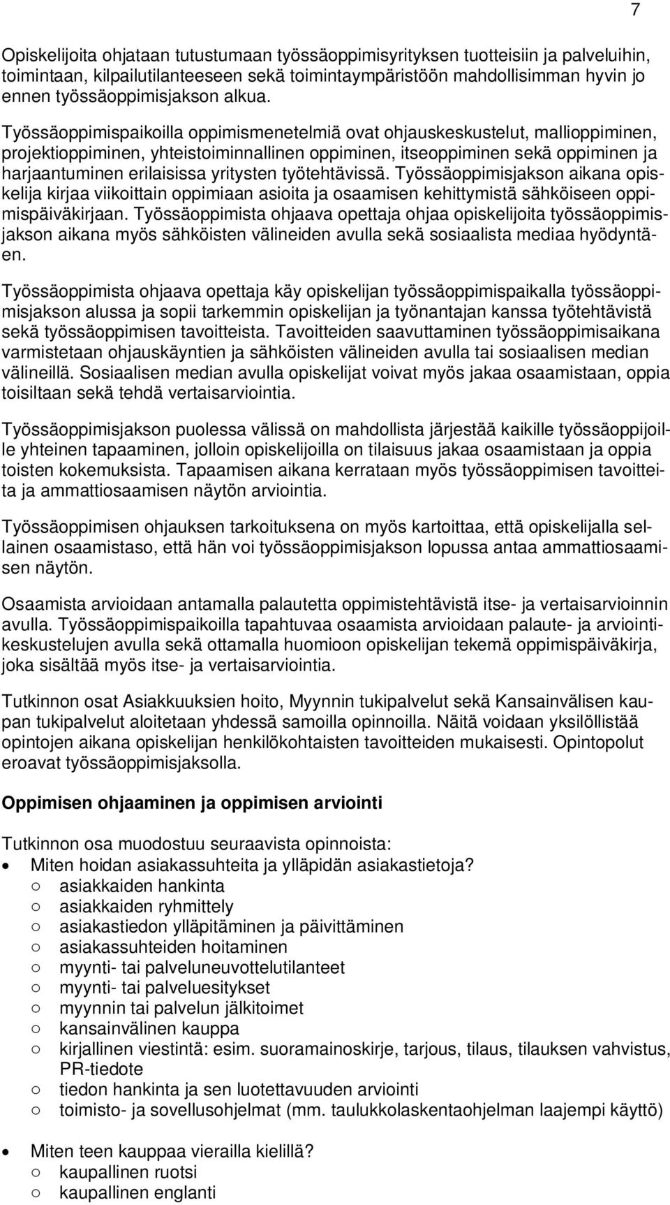 yritysten työtehtävissä. Työssäoppimisjakson aikana opiskelija kirjaa viikoittain oppimiaan asioita ja osaamisen kehittymistä sähköiseen oppimispäiväkirjaan.