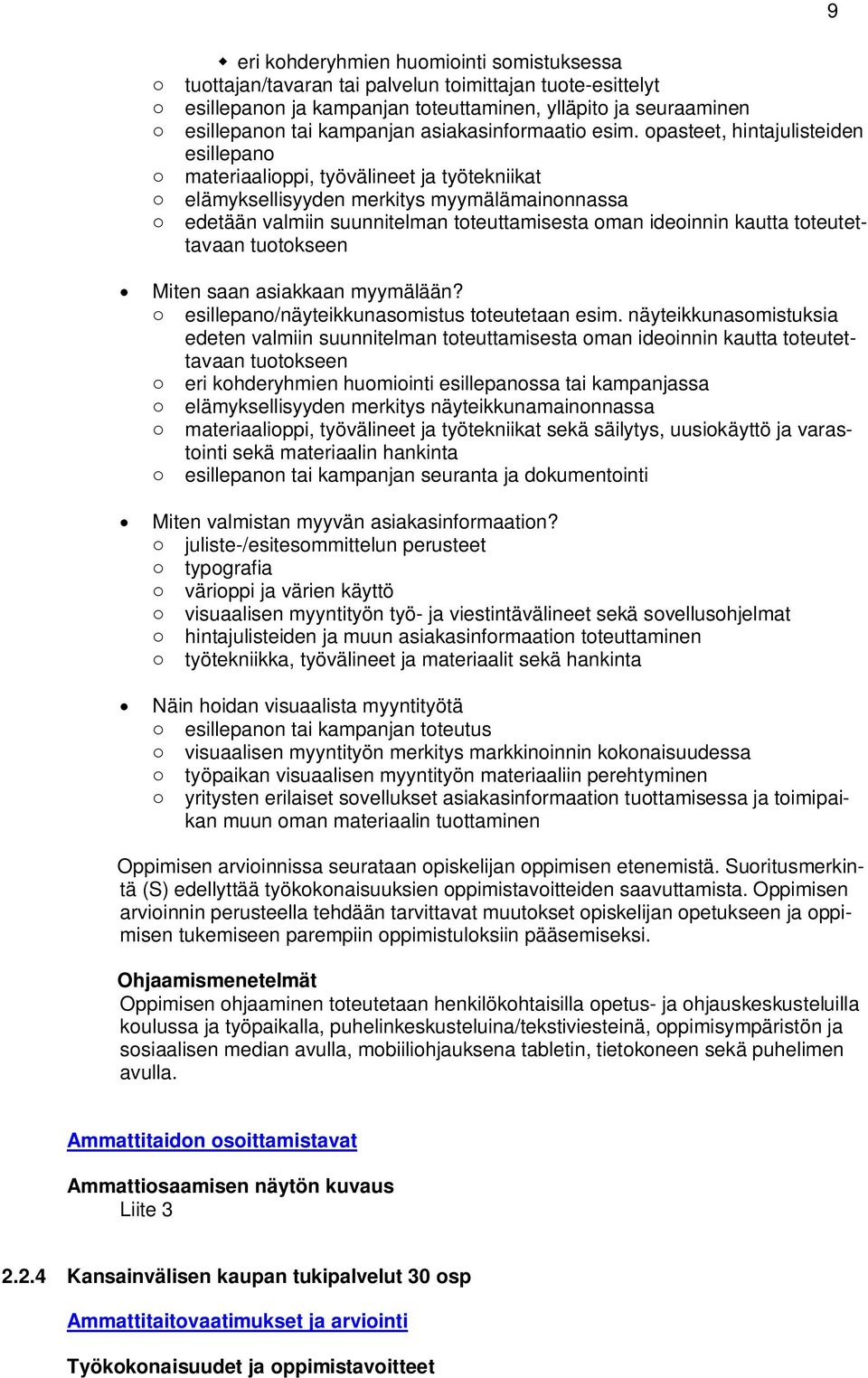 opasteet, hintajulisteiden esillepano o materiaalioppi, työvälineet ja työtekniikat o elämyksellisyyden merkitys myymälämainonnassa o edetään valmiin suunnitelman toteuttamisesta oman ideoinnin