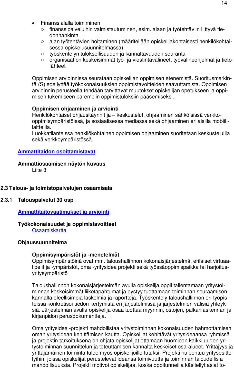 kannattavuuden seuranta o organisaation keskeisimmät työ- ja viestintävälineet, työvälineohjelmat ja tietolähteet Oppimisen arvioinnissa seurataan opiskelijan oppimisen etenemistä.