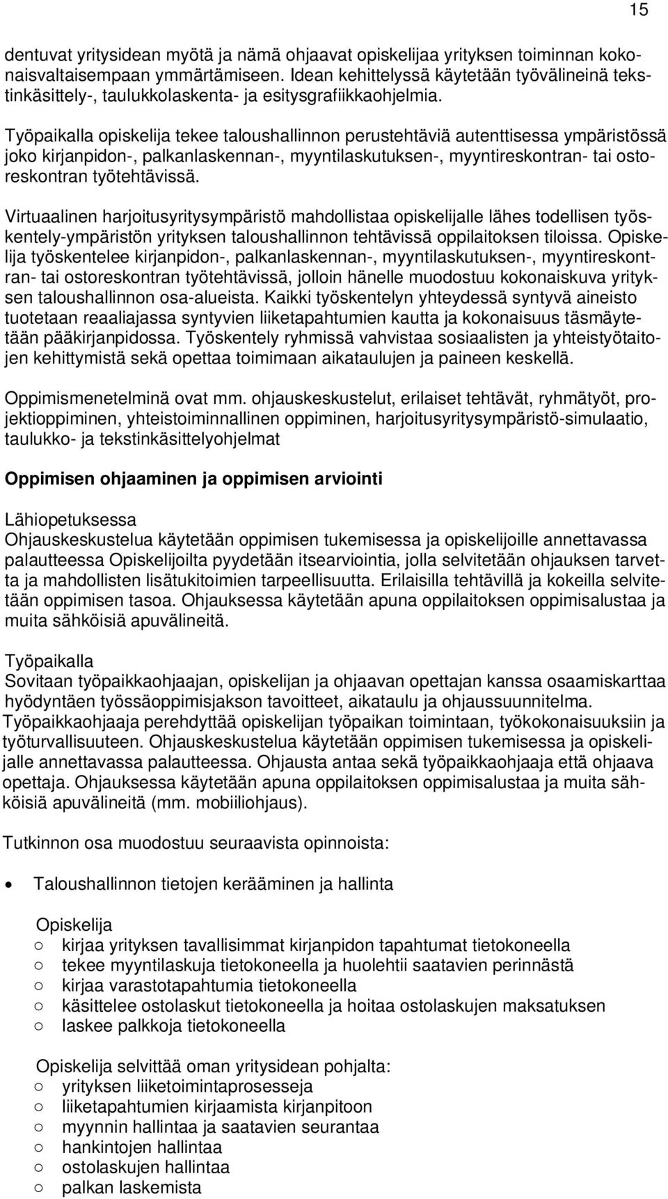 Työpaikalla opiskelija tekee taloushallinnon perustehtäviä autenttisessa ympäristössä joko kirjanpidon-, palkanlaskennan-, myyntilaskutuksen-, myyntireskontran- tai ostoreskontran työtehtävissä.