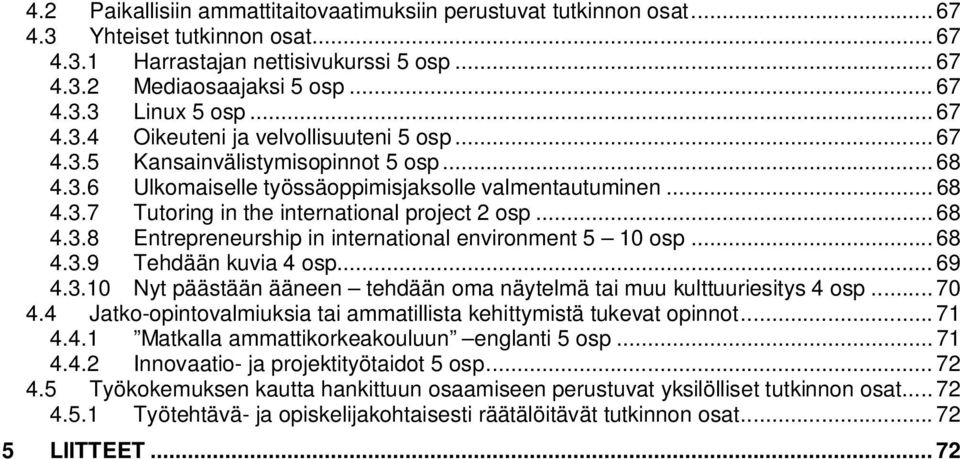 .. 68 4.3.8 Entrepreneurship in international environment 5 10 osp... 68 4.3.9 Tehdään kuvia 4 osp... 69 4.3.10 Nyt päästään ääneen tehdään oma näytelmä tai muu kulttuuriesitys 4 osp... 70 4.