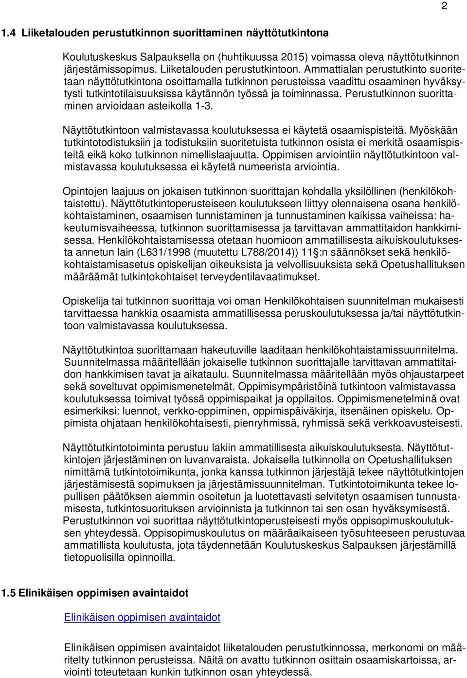 Perustutkinnon suorittaminen arvioidaan asteikolla 1-3. Näyttötutkintoon valmistavassa koulutuksessa ei käytetä osaamispisteitä.