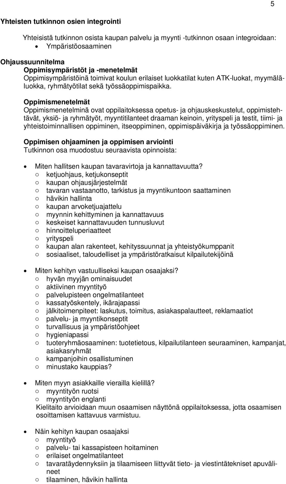 Oppimismenetelmät Oppimismenetelminä ovat oppilaitoksessa opetus- ja ohjauskeskustelut, oppimistehtävät, yksiö- ja ryhmätyöt, myyntitilanteet draaman keinoin, yrityspeli ja testit, tiimi- ja