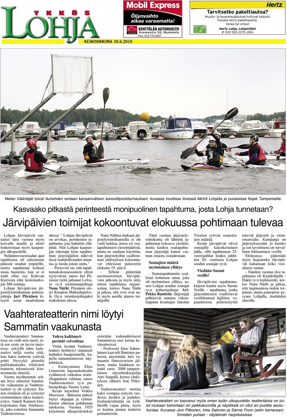 Hertz Lohja, Lohjantähti 020 555 2370 (24h) Melan Vääntäjät toivat Aurlahden rantaan kansainvälisen kanoottipooloturnauksen, kuvassa mustissa liiveissä MeVä Lohjalta ja punaisissa Kajak Tampereelta.