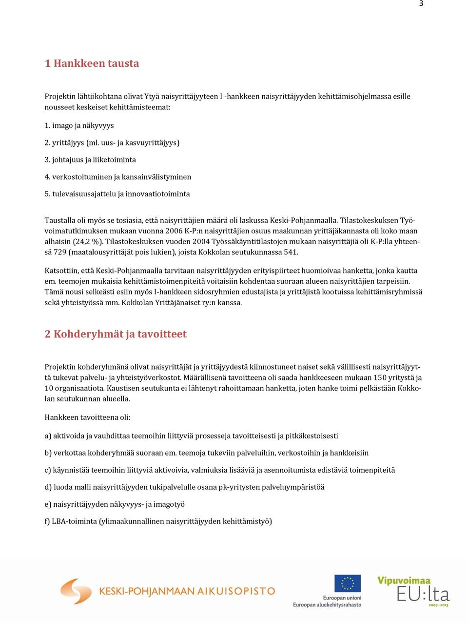 tulevaisuusajattelu ja innovaatiotoiminta Taustalla oli myös se tosiasia, että naisyrittäjien määrä oli laskussa Keski Pohjanmaalla.