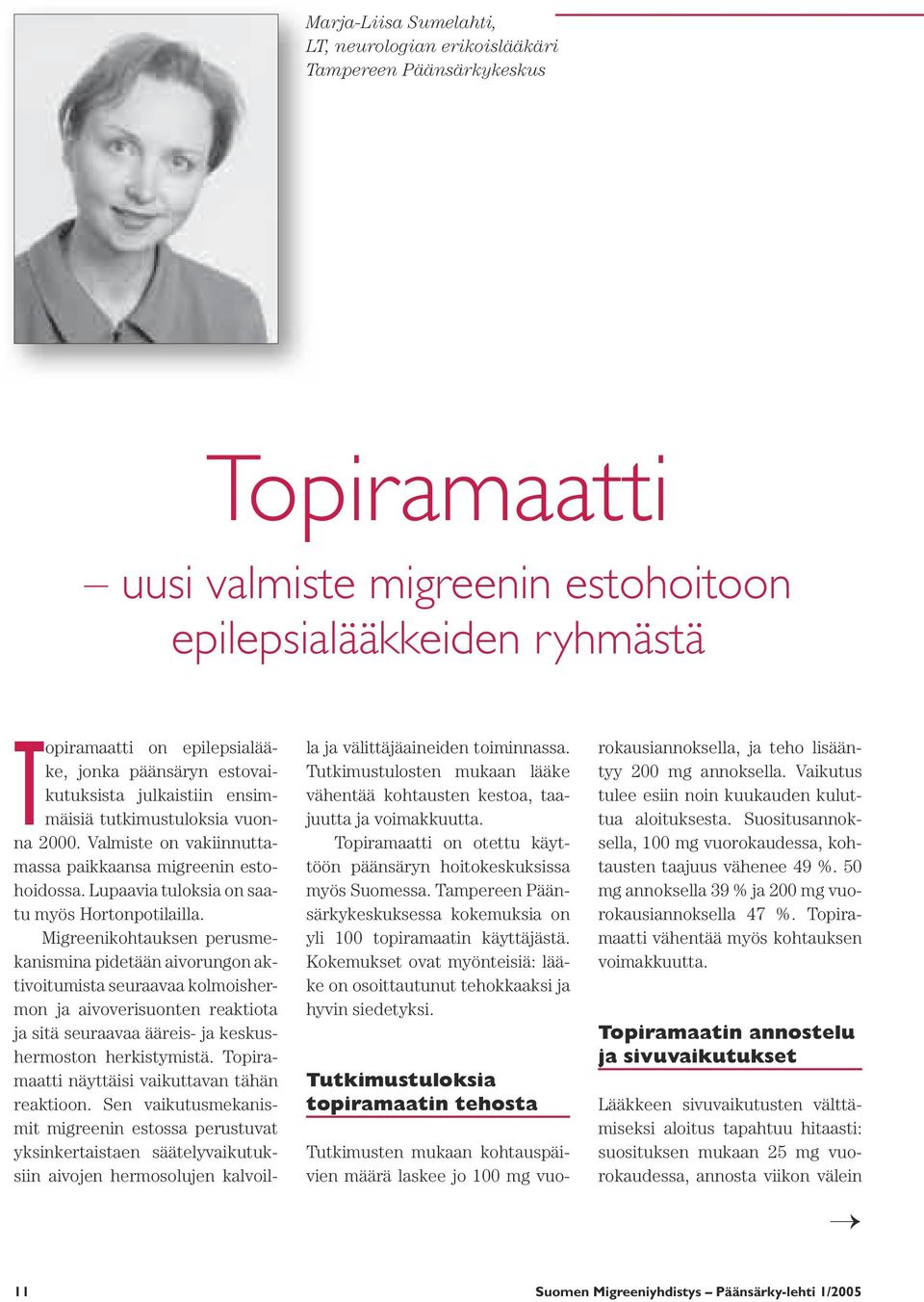 Migreenikohtauksen perusmekanismina pidetään aivorungon aktivoitumista seuraavaa kolmoishermon ja aivoverisuonten reak tiota ja sitä seuraavaa ääreis- ja keskushermoston herkistymistä.