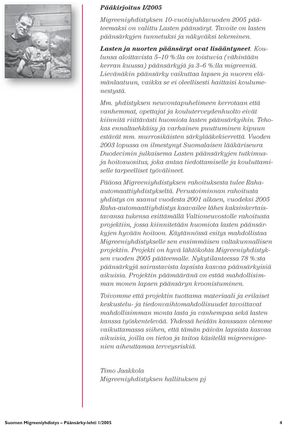 Lievänäkin päänsärky vaikuttaa lapsen ja nuoren elämänlaatuun, vaikka se ei oleellisesti haittaisi koulumenestystä. Mm.
