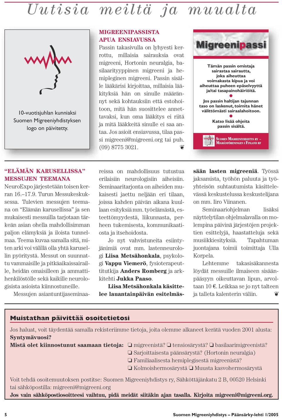Passin sisälle lääkärisi kirjoittaa, millaisia lääkityksiä hän on sinulle määrännyt sekä kohtauksiin että estohoitoon, mitä hän suosittelee annettavaksi, kun oma lääkitys ei riitä ja mitä lääkkeitä