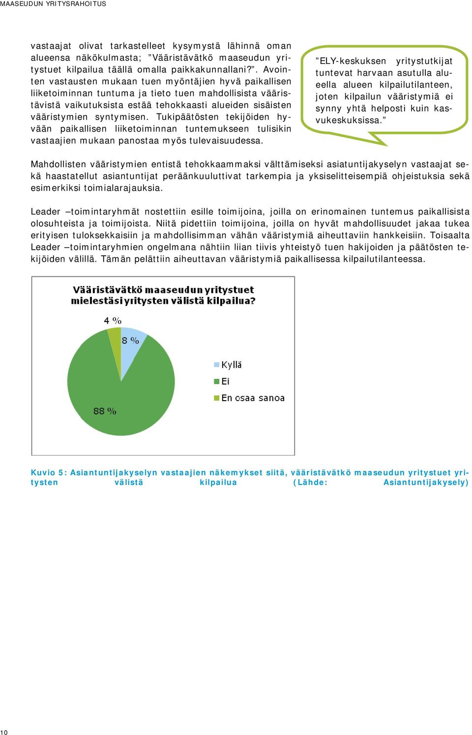 syntymisen. Tukipäätösten tekijöiden hyvään paikallisen liiketoiminnan tuntemukseen tulisikin vastaajien mukaan panostaa myös tulevaisuudessa.