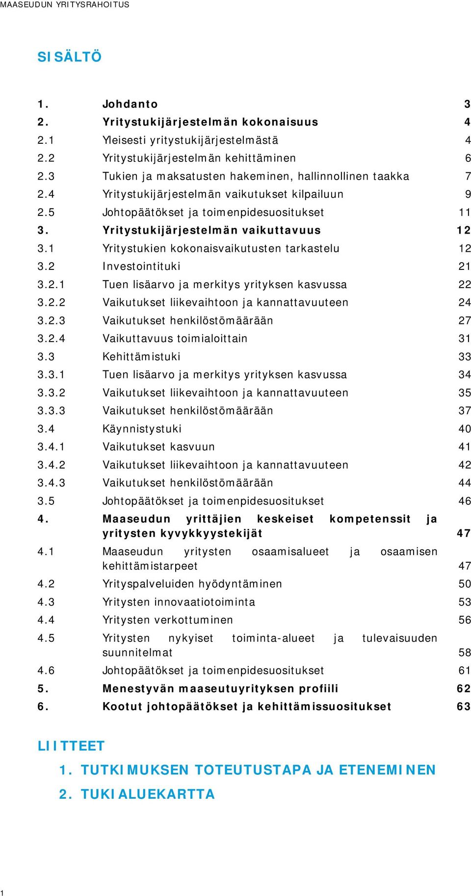 Yritystukijärjestelmän vaikuttavuus 12 3.1 Yritystukien kokonaisvaikutusten tarkastelu 12 3.2 Investointituki 21 3.2.1 Tuen lisäarvo ja merkitys yrityksen kasvussa 22 3.2.2 Vaikutukset liikevaihtoon ja kannattavuuteen 24 3.