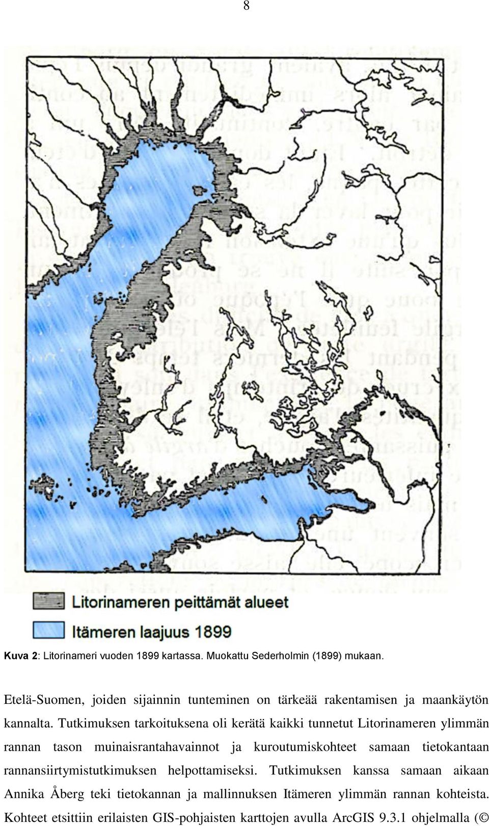Tutkimuksen tarkoituksena oli kerätä kaikki tunnetut Litorinameren ylimmän rannan tason muinaisrantahavainnot ja kuroutumiskohteet samaan
