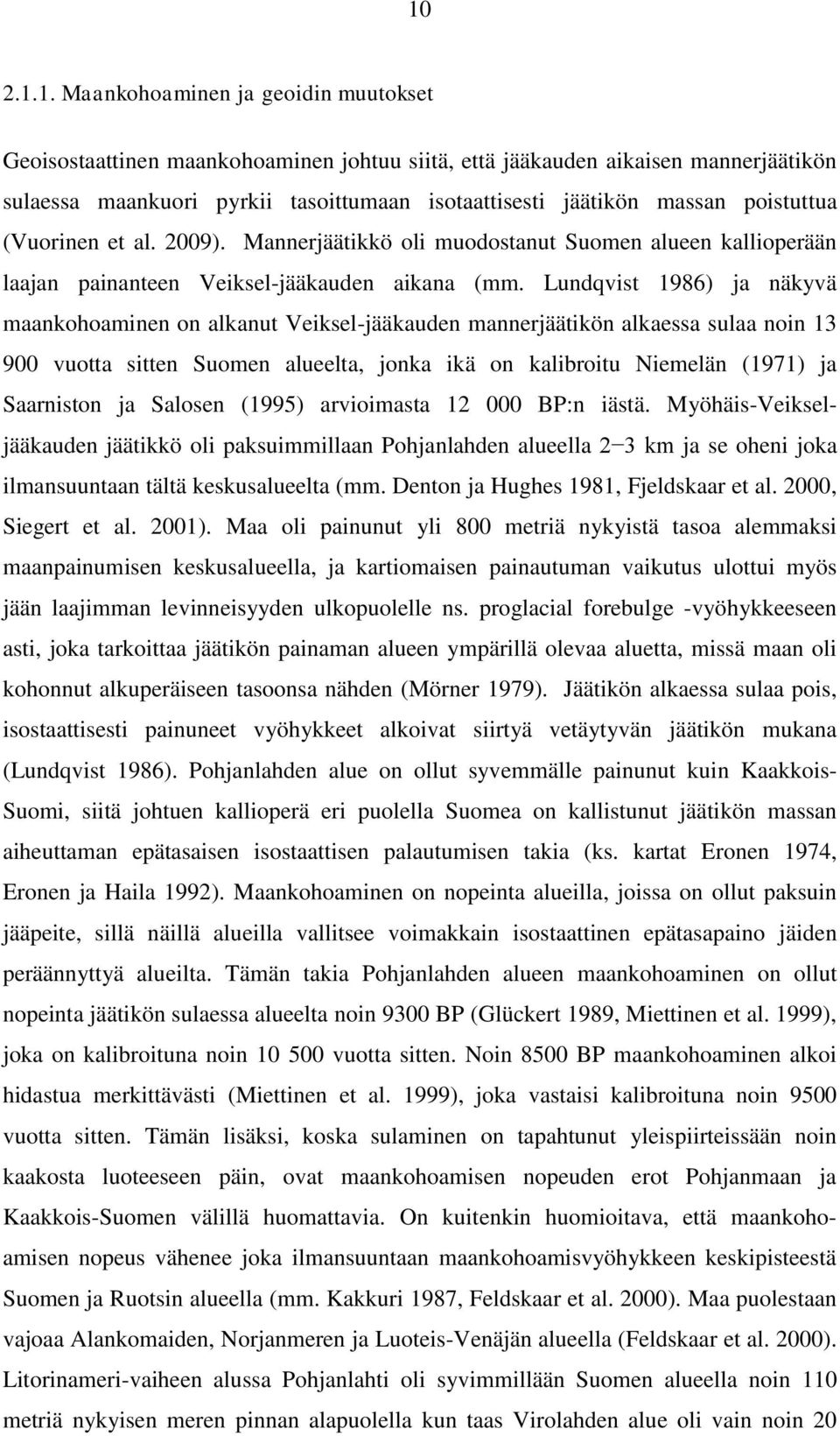 Lundqvist 1986) ja näkyvä maankohoaminen on alkanut Veiksel-jääkauden mannerjäätikön alkaessa sulaa noin 13 900 vuotta sitten Suomen alueelta, jonka ikä on kalibroitu Niemelän (1971) ja Saarniston ja