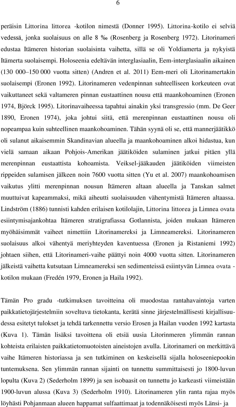 Holoseenia edeltävän interglasiaalin, Eem-interglasiaalin aikainen (130 000 150 000 vuotta sitten) (Andren et al. 2011) Eem-meri oli Litorinamertakin suolaisempi (Eronen 1992).