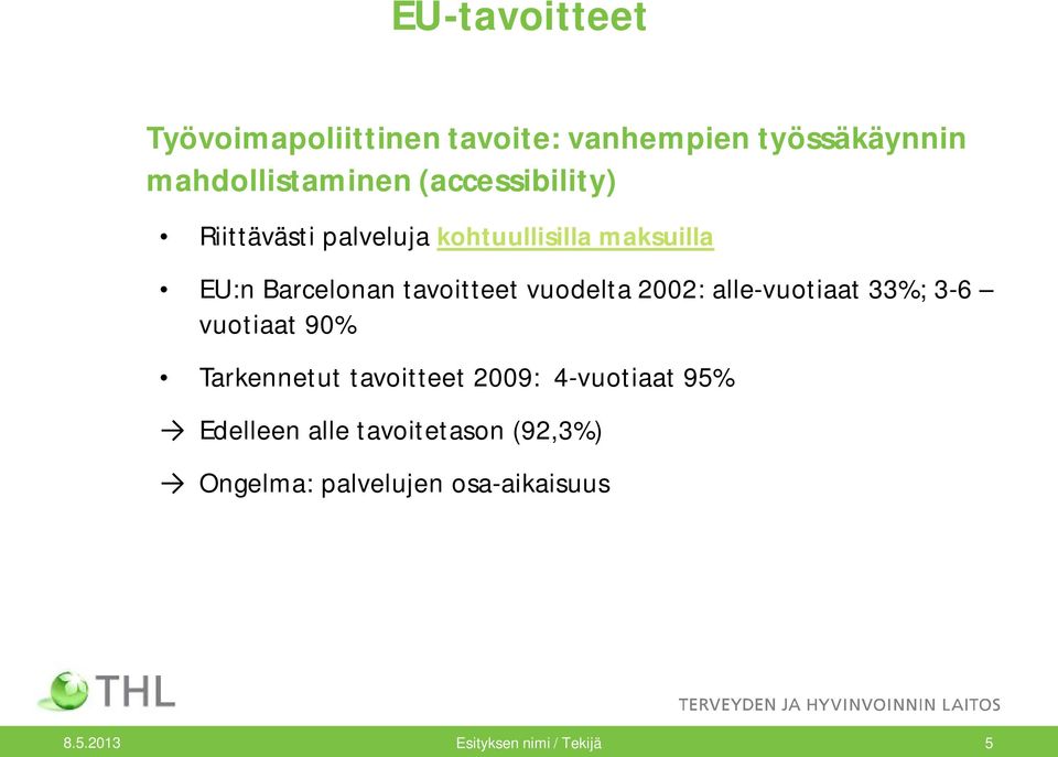 vuodelta 2002: alle-vuotiaat 33%; 3-6 vuotiaat 90% Tarkennetut tavoitteet 2009: 4-vuotiaat